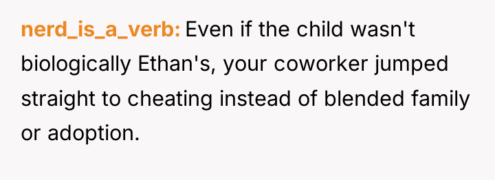 nerd_is_a_verb Even if the child wasn't biologically Ethan's, your coworker...