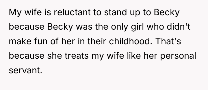 My wife is reluctant to stand up to Becky because...