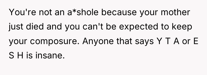 You're not an a*shole because your mother just died and...