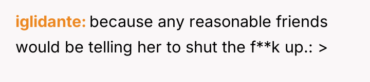 iglidante because any reasonable friends would be telling her to...