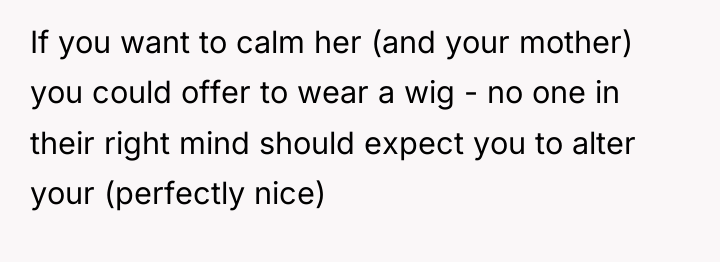 If you want to calm her (and your mother) you...