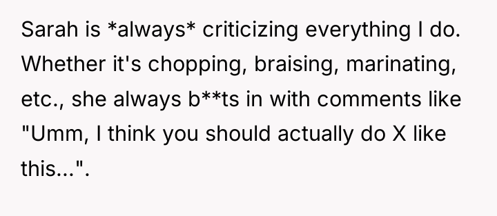 Sarah is *always* criticizing everything I do. Whether it's chopping,...