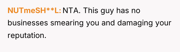 NUTmeSH**L NTA. This guy has no businesses smearing you and...