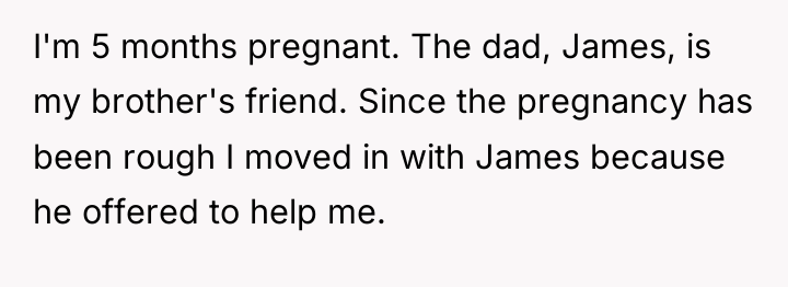 I'm 5 months pregnant. The dad, James, is my brother's...