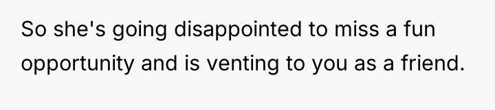 So she's going disappointed to miss a fun opportunity and...