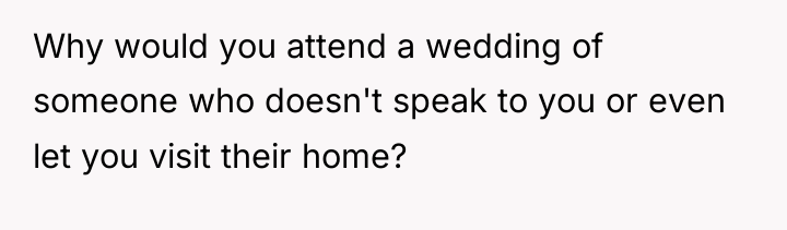 Why would you attend a wedding of someone who doesn't...