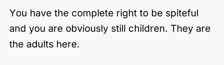 You have the complete right to be spiteful and you...