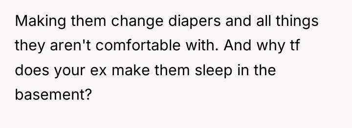 Making them change diapers and all things they aren't comfortable...