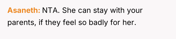 Asaneth NTA. She can stay with your parents, if they...