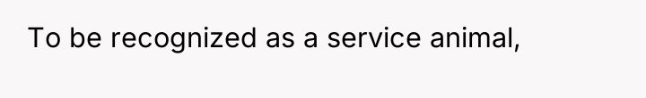 To be recognized as a service animal,