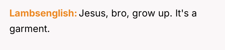 Lambsenglish Jesus, bro, grow up. It's a garment.