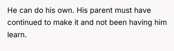 He can do his own. His parent must have continued...