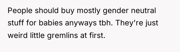 People should buy mostly gender neutral stuff for babies anyways...