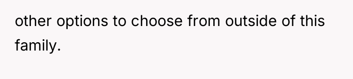 other options to choose from outside of this family.