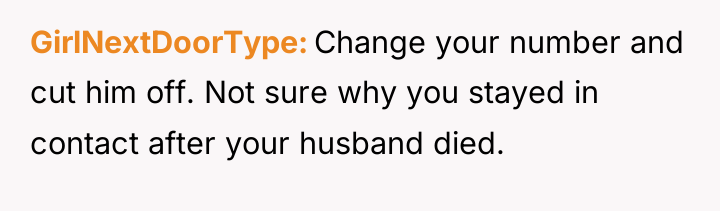 GirlNextDoorType Change your number and cut him off. Not sure...