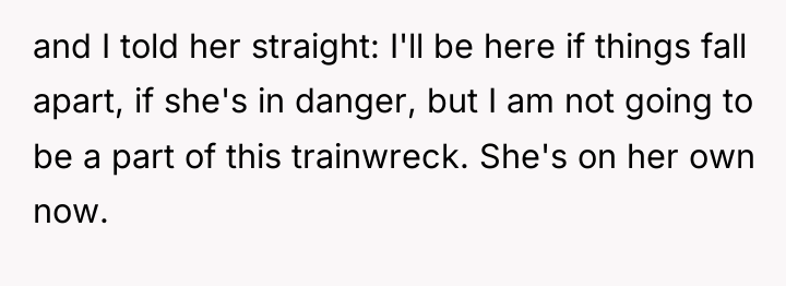 and I told her straight: I'll be here if things...