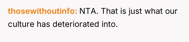 thosewithoutinfo NTA. That is just what our culture has deteriorated...