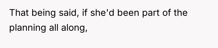 That being said, if she'd been part of the planning...