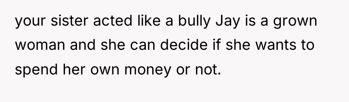 your sister acted like a bully Jay is a grown...