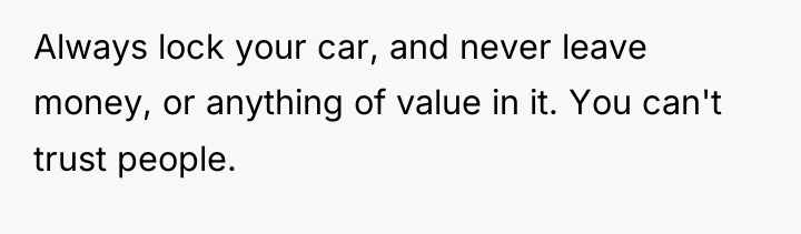 Always lock your car, and never leave money, or anything...