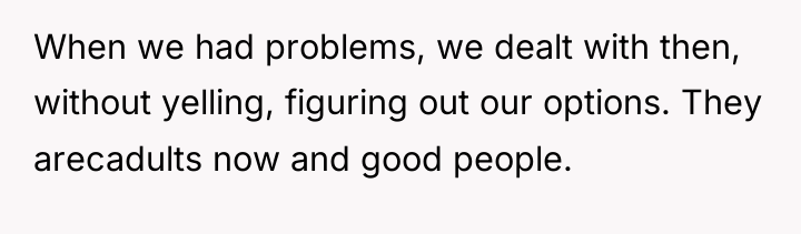 When we had problems, we dealt with then, without yelling,...