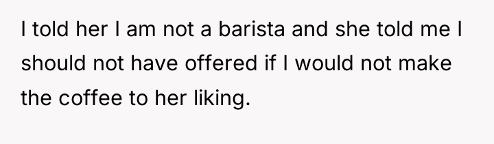 I told her I am not a barista and she...