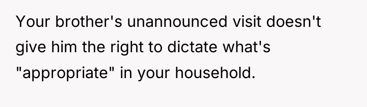 Your brother's unannounced visit doesn't give him the right to...