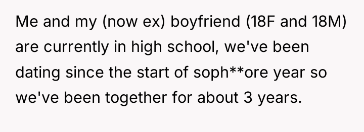 Me and my (now ex) boyfriend (18F and 18M) are...