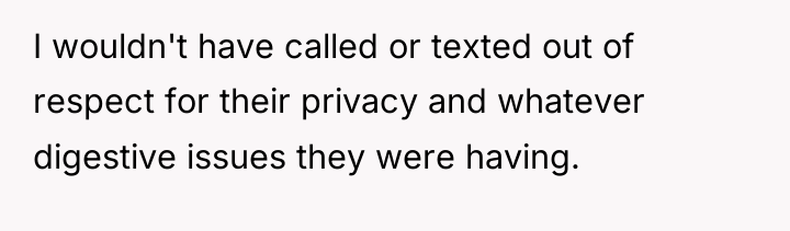 I wouldn't have called or texted out of respect for...