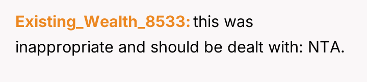 Existing_Wealth_8533 this was inappropriate and should be dealt with: NTA.