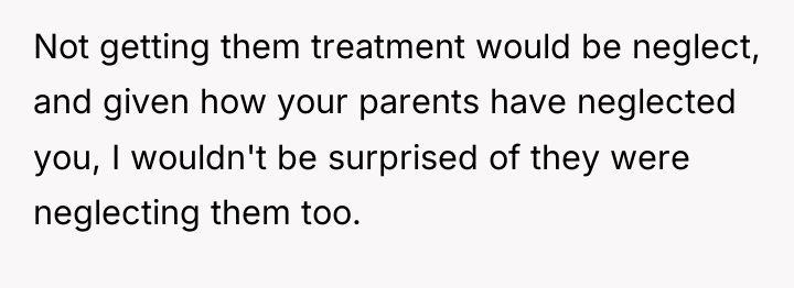 Not getting them treatment would be neglect, and given how...