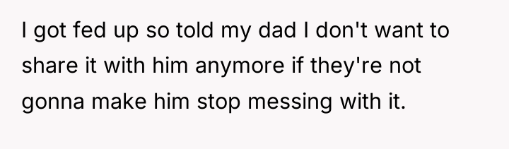 I got fed up so told my dad I don't...