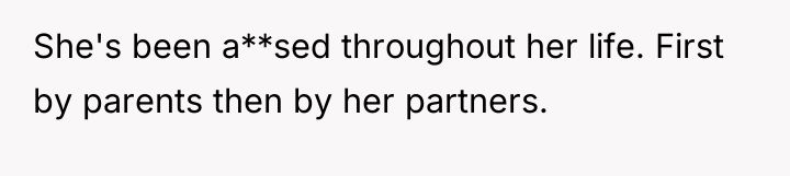 She's been a**sed throughout her life. First by parents then...