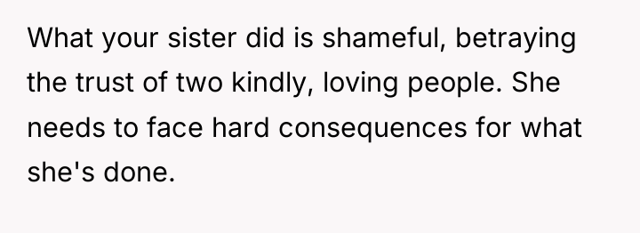 What your sister did is shameful, betraying the trust of...