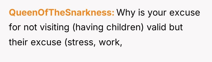 QueenOfTheSnarkness Why is your excuse for not visiting (having children)...