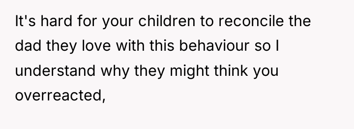 It's hard for your children to reconcile the dad they...