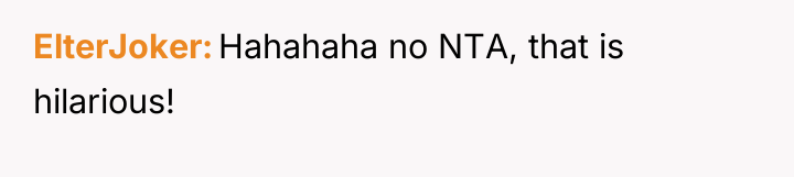 ElterJoker Hahahaha no NTA, that is hilarious!
