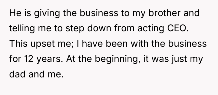 He is giving the business to my brother and telling...