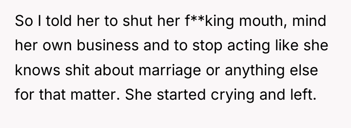 So I told her to shut her f**king mouth, mind...