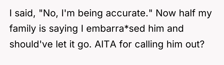I said, "No, I'm being accurate." Now half my family...