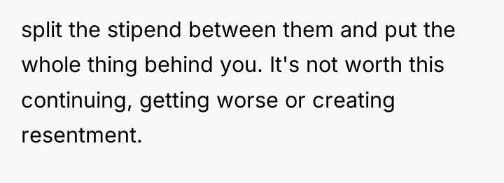 split the stipend between them and put the whole thing...