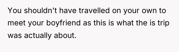 You shouldn't have travelled on your own to meet your...
