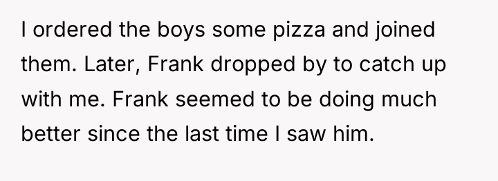 I ordered the boys some pizza and joined them. Later,...