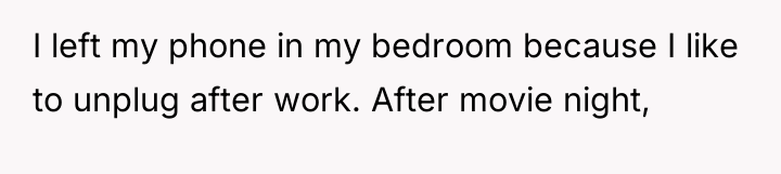 I left my phone in my bedroom because I like...