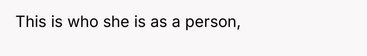 This is who she is as a person,