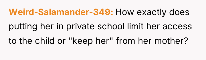 Weird-Salamander-349 How exactly does putting her in private school limit...