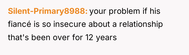Silent-Primary8988 your problem if his fiancé is so insecure about...