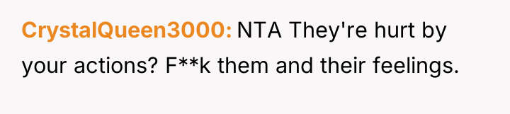 CrystalQueen3000 NTA They're hurt by your actions? F**k them and...
