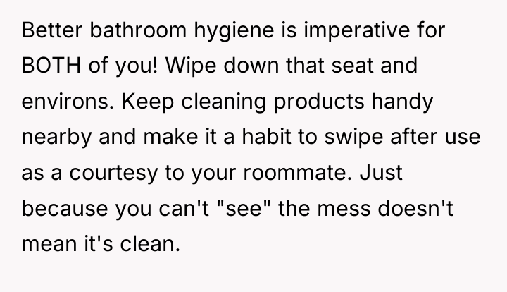 Better bathroom hygiene is imperative for BOTH of you! Wipe...