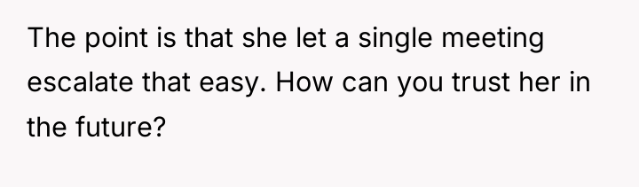 The point is that she let a single meeting escalate...
